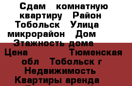 Сдам 1-комнатную квартиру › Район ­ Тобольск › Улица ­ 4 микрорайон › Дом ­ 13 › Этажность дома ­ 9 › Цена ­ 20 000 - Тюменская обл., Тобольск г. Недвижимость » Квартиры аренда   . Тюменская обл.